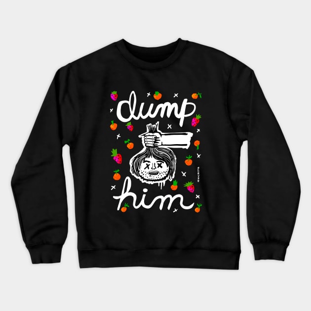 DUMP HIM Crewneck Sweatshirt by Irina's Family Art Circle 